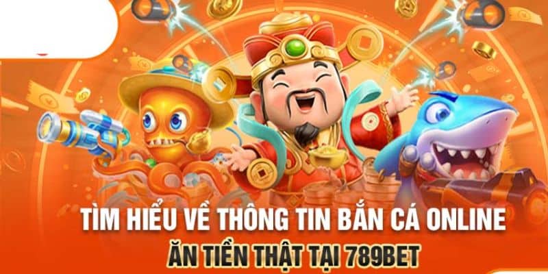 Tìm hiểu về bắn cá online nhà cái 789bet ăn tiền thật